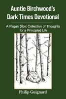 Auntie Birchwood's Dark Times Devotional: A Pagan Stoic Collection of Thoughts for a Principled Life B0FBLDT5BQ Book Cover