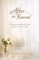 After the Funeral: A Christian Companion Guide for the First Year of Grief 1764495365 Book Cover