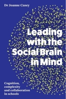 Leading with the Social Brain in Mind: Cognition, complexity and collaboration in schools 1922607703 Book Cover