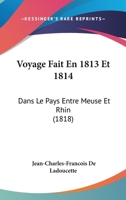 Voyage Fait En 1813 Et 1814: Dans Le Pays Entre Meuse Et Rhin (1818) 1168120012 Book Cover