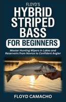 Floyd’s Hybrid Striped Bass for Beginners: Master Hunting Wipers In Lakes And Reservoirs from Novice to Confident Angler B0FVRYFR5K Book Cover