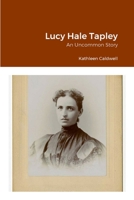 Lucy Hale Tapley: An Uncommon Story 1312655410 Book Cover