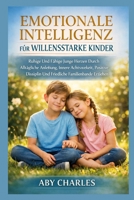 EMOTIONALE INTELLIGENZ FÜR WILLENSSTARKE KINDER: Ruhige Und Fähige Junge Herzen Durch Alltägliche Anleitung, Innere Achtsamkeit, Positive Disziplin ... Familienbande Erziehen (German Edition) B0GNJTZYCM Book Cover