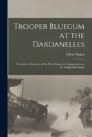 Trooper Bluegum at the Dardanelles; Descriptive Narratives of the More Desperate Engagements on the Gallipoli Peninsula 1016608225 Book Cover