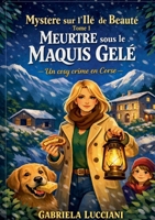 Mystere sur l Ile de Beaute Tome 1 Meurtre sous le Maquis Gele: Quand la neige tombe sur la Corse les secrets refusent de rester enfouis Un cosy crime corse, gourmand et addictif (French Edition) 2322618330 Book Cover