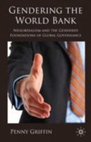 Gendering the World Bank: Neoliberalism and the Gendered Foundations of Global Governance 023021827X Book Cover