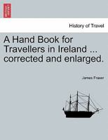 A Hand Book for Travellers in Ireland ... corrected and enlarged. 1241562660 Book Cover