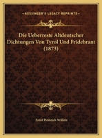 Die Ueberreste Altdeutscher Dichtungen Von Tyrol Und Fridebrant 1166690164 Book Cover