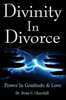 Divinity In Divorce: Power In Gratitude & Love 0981835341 Book Cover