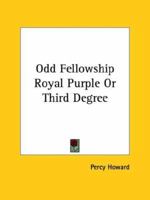 Odd Fellowship Royal Purple Or Third Degree 1162850035 Book Cover