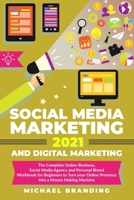 Social Media Marketing 2021 and Digital Marketing: The Complete Online Business, Social Media Agency and Personal Brand Workbook for Beginners to Turn your Online Presence into a Money Making Machine B08VCQWTBD Book Cover