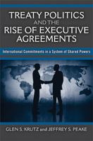 Treaty Politics and the Rise of Executive Agreements: International Commitments in a System of Shared Powers 0472116878 Book Cover