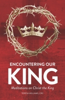 Encountering Our King: Meditations on Christ the King B09H1T1Y7M Book Cover