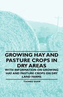 Growing Hay and Pasture Crops in Dry Areas - With Information on Growing Hay and Pasture Crops on Dry Land Farms 1446530418 Book Cover