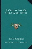 A Child's Life of Our Saviour 1166456323 Book Cover