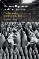 Between Depression and Disarmament: The International Armaments Business, 1919-1939 110844850X Book Cover