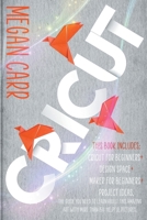 Cricut: This book includes: Cricut for Beginners + Design Space + Maker for Beginners + Project Ideas. The guide you need to learn this amazing art with more than 150 helpful pictures B08L4FL5CS Book Cover