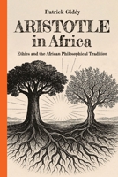 Aristotle in Africa: Ethics and the African Philosophical Tradition B0FL3MXG4C Book Cover