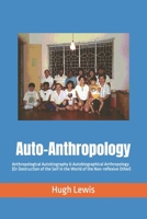 Auto-Anthropology: Anthropological Autobiography & Autobiographical Anthropology (Or Destruction of the Self in the World of the Non-reflexive Other) (Indie Anthropology) B0C7FHBQXY Book Cover