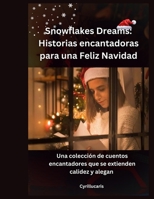 Snowflakes Dreams: Historias encantadoras para una Feliz Navidad: Una colección de cuentos encantadores que se extienden calidez y alegan B0CQ8P3N63 Book Cover