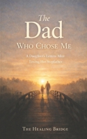 The Dad Who Chose Me: A Daughter's Letters After Losing Her Stepfather (The Healing Bridge) B0GQN7ZL8L Book Cover