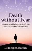 Death without fear: What the World's Wisdom traditions teach us about the final journey B0FR8MZPX6 Book Cover