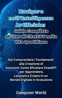 Navigare nell'Intelligenza Artificiale: Guida Completa all'Uso di ChatGPT nella Vita Quotidiana: Dal Comprendere i Fondamenti alla Creazione di ... Digitale in Evoluzione (Italian Edition) B0F94GB68Q Book Cover