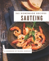 365 Homemade Sauteing Recipes: A Sauteing Cookbook to Fall In Love With B08QS6KQ34 Book Cover