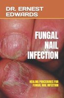 FUNGAL NAIL INFECTION: HEALING PROCEDURES FOR FUNGAL NAIL INFECTION B0C9SLD6JW Book Cover