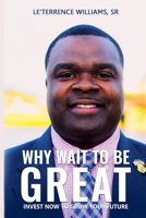 Why Wait to Be Great?: Invest Now to Grow Your Future 1801285691 Book Cover