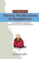 Guidebook to Stress, Meditation & Happiness: - a companion guide to Stressing Out Over Happiness 1533104123 Book Cover