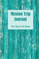 Mission Trip Journal: Documenting Faith-based Short-term Projects Up to 14 Days (Christian Travel Diary) 1071450301 Book Cover