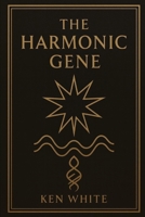 The Harmonic Gene: Ancient Pathways to Personal Resonance and Celestial Tone B0FVYNXBTN Book Cover