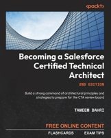 Becoming a Salesforce Certified Technical Architect: Build a strong command of architecture principles and strategies to prepare for the Salesforce ... Architect (CTA) review board, 2nd Edition 1803239433 Book Cover