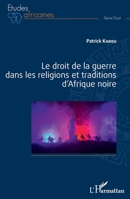 Le droit de la guerre dans les religions et traditions d'Afrique noire (Études Africaines) 2343242186 Book Cover