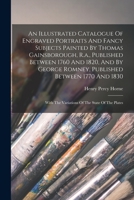 An Illustrated Catalogue Of Engraved Portraits And Fancy Subjects Painted By Thomas Gainsborough, R.a., Published Between 1760 And 1820, And By George 1017262268 Book Cover