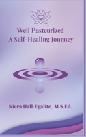 Well Pasteurized. A Self Healing Journey 1069556807 Book Cover
