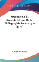 Appendice A La Seconde Edition De La Bibliographie Romantique (1874) 1141492830 Book Cover