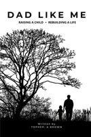 Dad Like Me: Raising a child. Rebuilding a life. B0F92HB5Q3 Book Cover