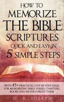 How to Memorize the Bible Scriptures Quick and Easy in Five Simple Steps: A Practical Step-By- Step Guide for Memorizing Bible Verses, Chapters, Books and Never Forget Them. 1537187929 Book Cover