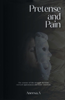 Pretense and Pain: The Essence of The Struggle Between Outward Appearances and Inner Emotions B0CT5N95QY Book Cover