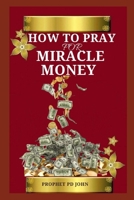 HOW TO PRAY FOR MIRACLE MONEY B0CTTQSG23 Book Cover