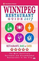 Winnipeg Restaurant Guide 2017: Best Rated Restaurants in Winnipeg, Canada - 400 restaurants, bars and cafés recommended for visitors, 2017 1537572385 Book Cover