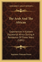 The Arab And The African: Experiences In Eastern Equatorial Africa During A Residence Of Three Years 1165120607 Book Cover