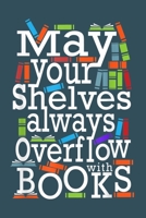 May your shelves always overflow with books: Librarian Notebook College Blank Lined 6 x 9 inch 110 pages -Notebook for Librarian Journal for Writing- Reading book Lovers Notebook for Girls-Gift for Ki 1673523978 Book Cover