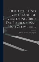 Deutliche Und Vollst�ndige Vorlesung �ber Die Rechenkunst Und Geometrie. 1018534075 Book Cover