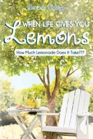 When Life Gives You Lemons: How Much Lemonade Does It Take 1681972530 Book Cover