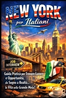 NEW YORK per Italiani: Guida Pratica per Trovare Lavoro e Opportunità, da Sogno a Realtà.. la Vita nella Grande Mela! (Italian Edition) B0GQJ8B6ZQ Book Cover