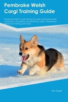Pembroke Welsh Corgi Training Guide Pembroke Welsh Corgi Training Includes: Pembroke Welsh Corgi Tricks, Socializing, Housetraining, Agility, Obedience, Behavioral Training, and More 1395864527 Book Cover