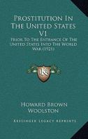 Prostitution In The United States V1: Prior To The Entrance Of The United States Into The World War 1164930958 Book Cover